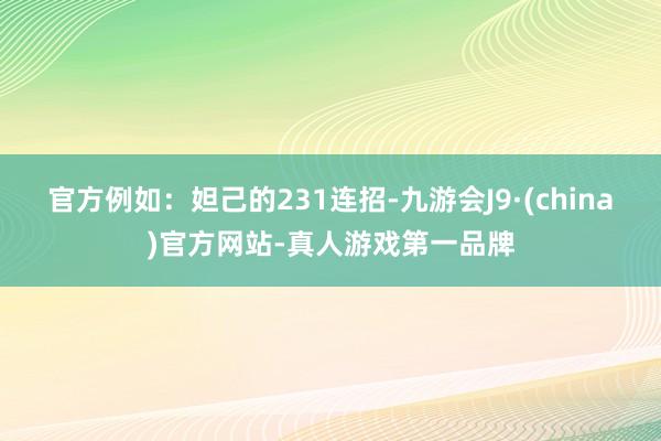 官方例如：妲己的231连招-九游会J9·(china)官方网站-真人游戏第一品牌