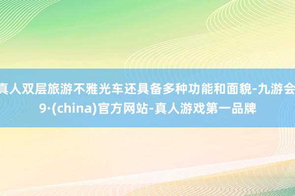 真人双层旅游不雅光车还具备多种功能和面貌-九游会J9·(china)官方网站-真人游戏第一品牌