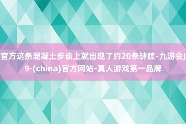 官方这条混凝土步谈上就出现了约20条罅隙-九游会J9·(china)官方网站-真人游戏第一品牌