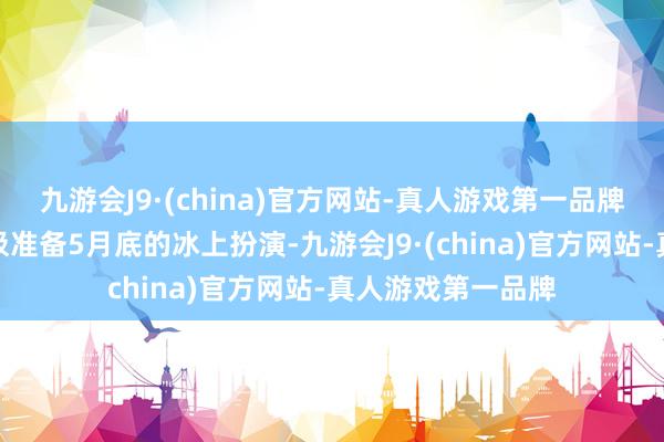 九游会J9·(china)官方网站-真人游戏第一品牌羽生结弦也在积极准备5月底的冰上扮演-九游会J9·(china)官方网站-真人游戏第一品牌