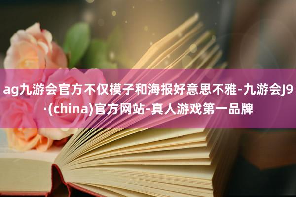 ag九游会官方不仅模子和海报好意思不雅-九游会J9·(china)官方网站-真人游戏第一品牌