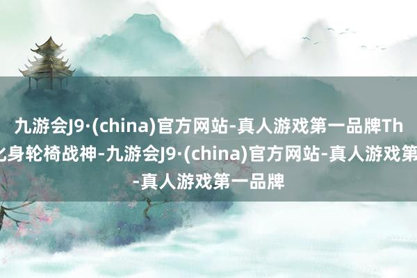 九游会J9·(china)官方网站-真人游戏第一品牌TheShy化身轮椅战神-九游会J9·(china)官方网站-真人游戏第一品牌