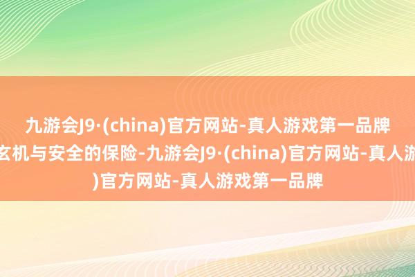 九游会J9·(china)官方网站-真人游戏第一品牌它还提供了玄机与安全的保险-九游会J9·(china)官方网站-真人游戏第一品牌