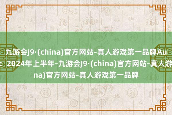 九游会J9·(china)官方网站-真人游戏第一品牌AutoLife裸露：2024年上半年-九游会J9·(china)官方网站-真人游戏第一品牌