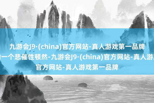 九游会J9·(china)官方网站-真人游戏第一品牌上世纪初的一个悲催性顿然-九游会J9·(china)官方网站-真人游戏第一品牌