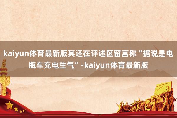 kaiyun体育最新版其还在评述区留言称“据说是电瓶车充电生气”-kaiyun体育最新版