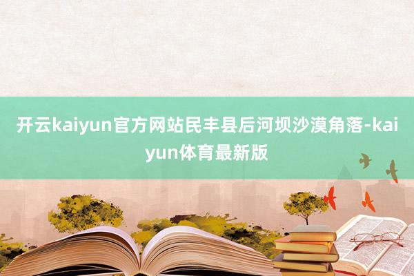 开云kaiyun官方网站民丰县后河坝沙漠角落-kaiyun体育最新版